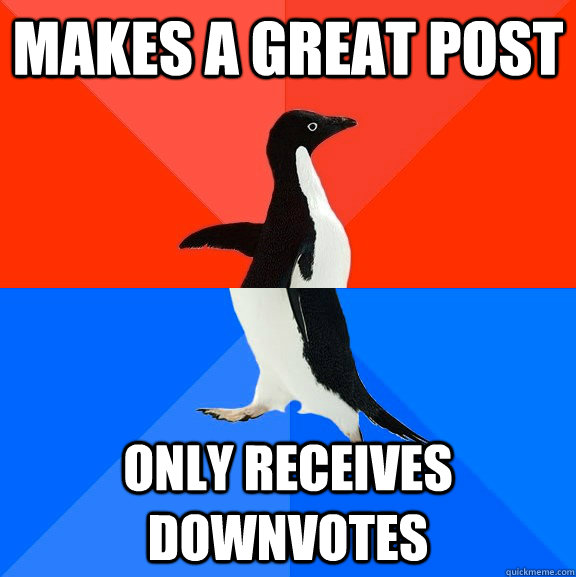 Makes a great post only receives downvotes  Socially Awesome Awkward Penguin