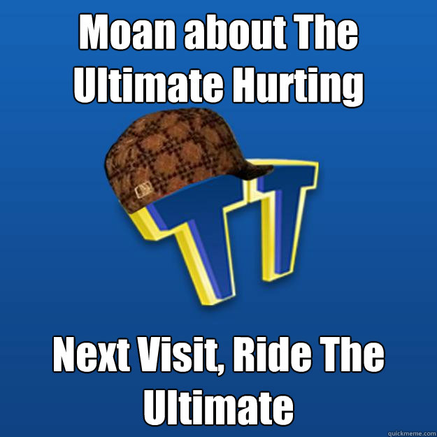 Moan about The Ultimate Hurting Next Visit, Ride The Ultimate  Scumbag