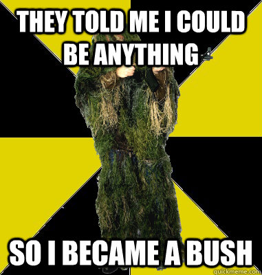 They told me I could be anything So I became a bush  sniper meme