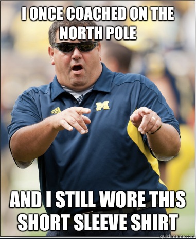 I Once Coached on the North Pole And I STILL Wore this Short Sleeve Shirt  Epic Brady Hoke