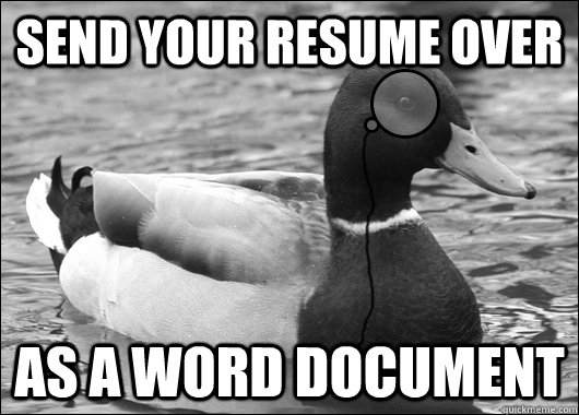 Send your resume over as a word document - Send your resume over as a word document  Outdated Advice Mallard