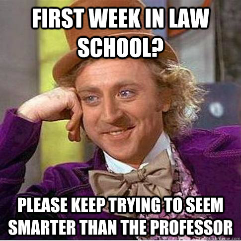 First week in law school? Please keep trying to seem smarter than the professor   Condescending Willy Wonka