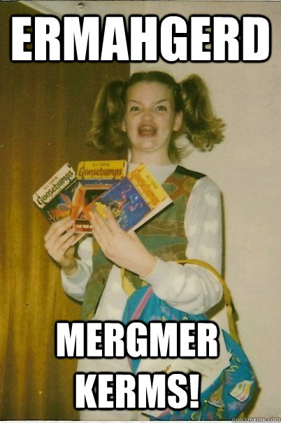 ERMAHGERD MERGMER KERMS!  ERMAHGERD