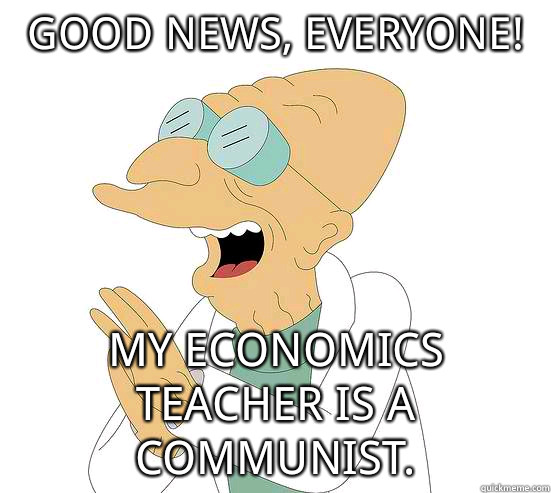 Good News, Everyone! My Economics teacher is a communist.  Futurama Farnsworth