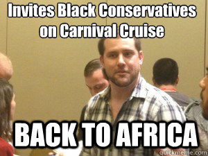 Invites Black Conservatives
on Carnival Cruise BACK TO AFRICA - Invites Black Conservatives
on Carnival Cruise BACK TO AFRICA  Racist Terry