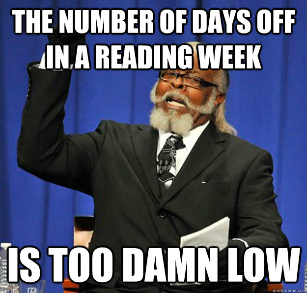 The number of days off in a reading week  Is too damn low  Jimmy McMillan