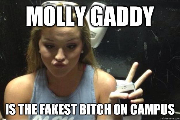 Molly Gaddy  Is the fakest bitch on campus  Annoying Suburban Girl