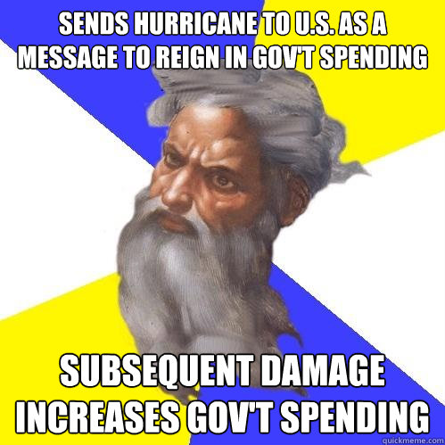 sends hurricane to u.s. as a message to reign in gov't spending subsequent damage increases gov't spending  Advice God