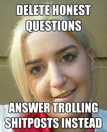 delete honest questions answer trolling shitposts instead - delete honest questions answer trolling shitposts instead  Liz Shaw