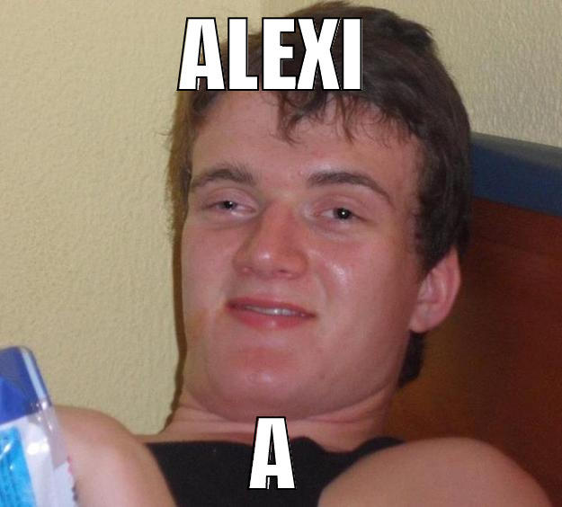 ALEXI A 10 Guy