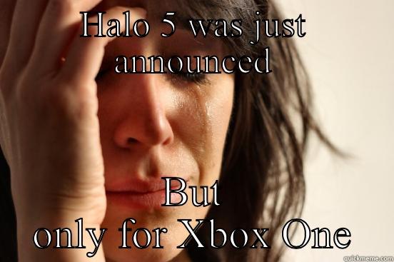 HALO 5 WAS JUST ANNOUNCED BUT ONLY FOR XBOX ONE First World Problems