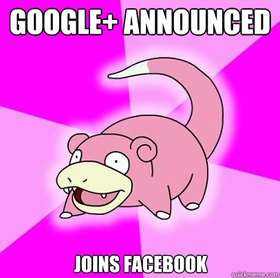 Google+ Announced Joins Facebook  Slowpoke