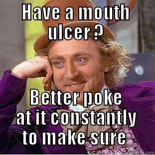 HAVE A MOUTH ULCER ? BETTER POKE AT IT CONSTANTLY TO MAKE SURE  Condescending Wonka