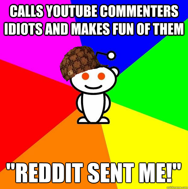 Calls youtube commenters idiots and makes fun of them 