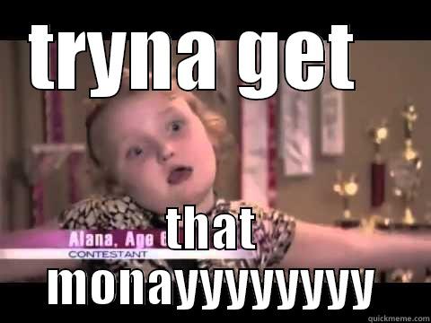 TRYNA GET   THAT MONAYYYYYYYY Misc