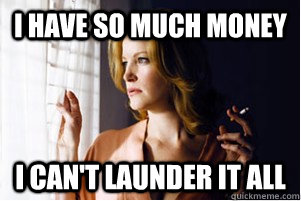 I have so much money I can't launder it all  FWP Skyler