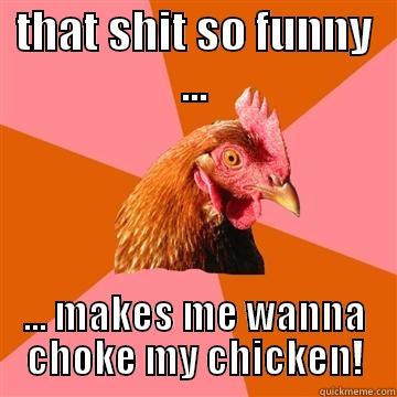 THAT SHIT SO FUNNY ... ... MAKES ME WANNA CHOKE MY CHICKEN! Anti-Joke Chicken
