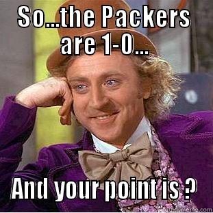SO...THE PACKERS ARE 1-0... AND YOUR POINT IS ? Condescending Wonka