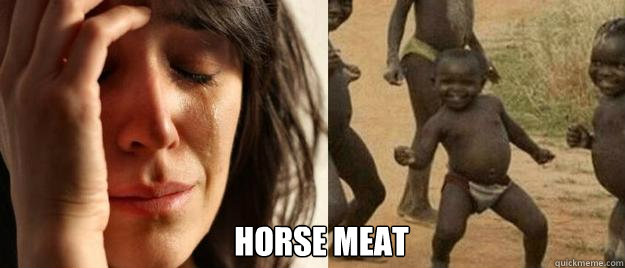  Horse Meat  First World Problems  Third World Success