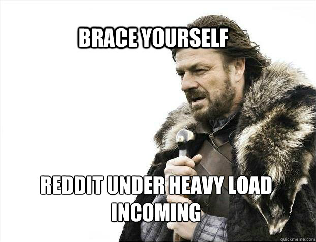 BRACE YOURSELf reddit under heavy load incoming  BRACE YOURSELF SOLO QUEUE
