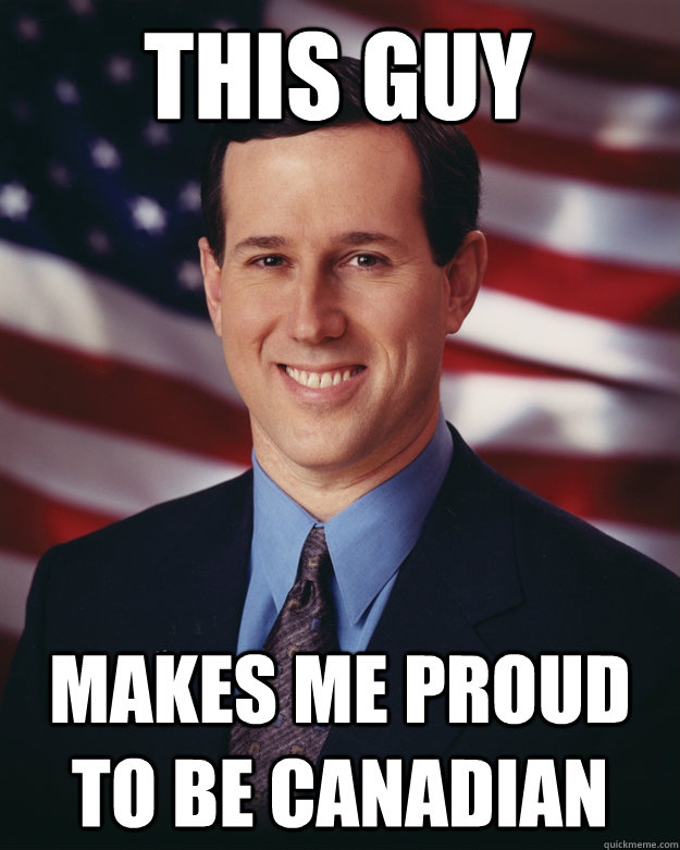 This Guy Makes me proud to be Canadian  Rick Santorum
