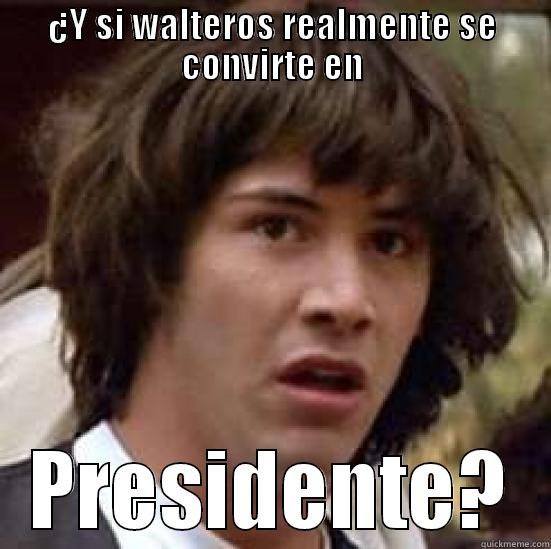 ¿Y SI WALTEROS REALMENTE SE CONVIRTE EN PRESIDENTE? conspiracy keanu