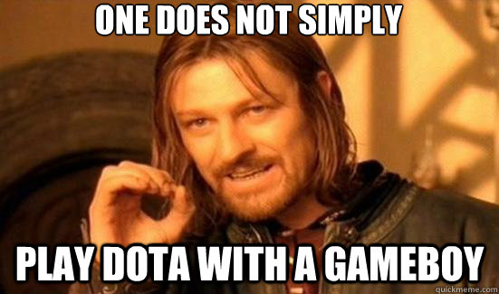 One does not simply play DOTA with a Gameboy  90s Boromir