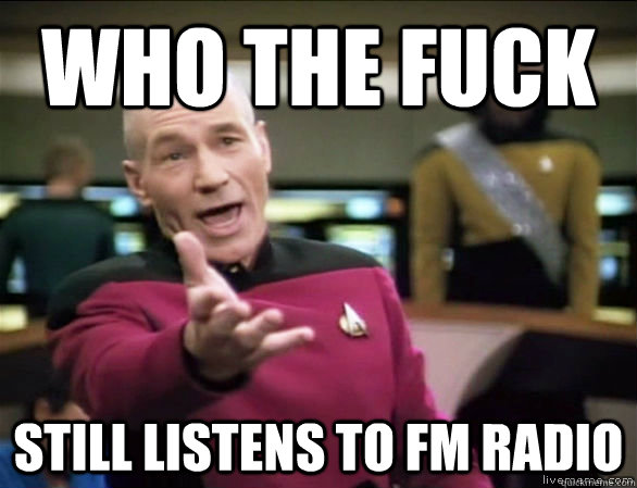 Who the fuck still listens to FM radio  Annoyed Picard HD
