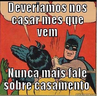 DEVERIAMOS NOS CASAR MES QUE VEM NUNCA MAIS FALE SOBRE CASAMENTO  Slappin Batman