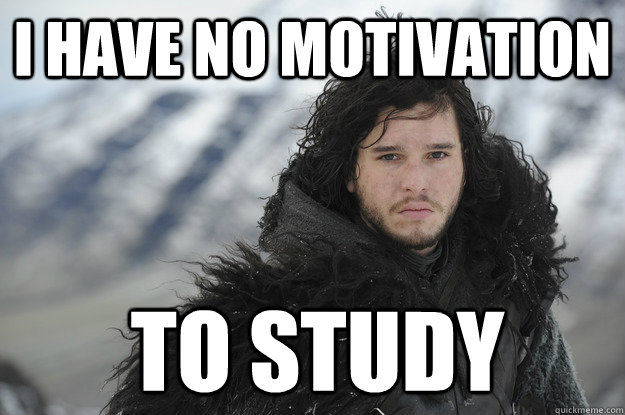 I have no motivation to study  Jon Snow