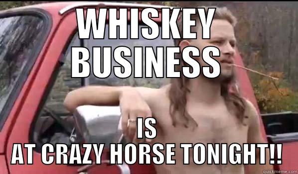 WHISKEY BUSINESS IS AT CRAZY HORSE TONIGHT!! Almost Politically Correct Redneck