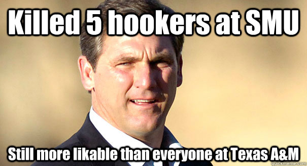 Killed 5 hookers at SMU Still more likable than everyone at Texas A&M  Craig James