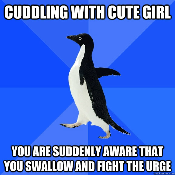 Cuddling with cute girl you are suddenly aware that you swallow and fight the urge   Socially Awkward Penguin