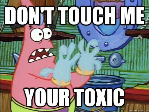 Don't Touch Me your toxic   