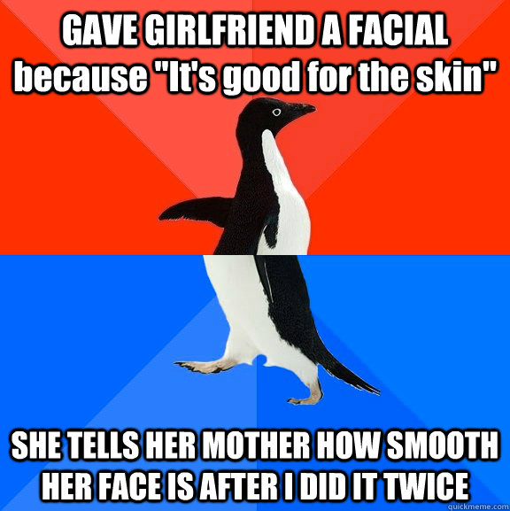 GAVE GIRLFRIEND A FACIAL because 
