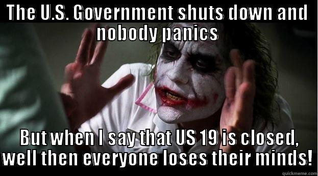 THE U.S. GOVERNMENT SHUTS DOWN AND NOBODY PANICS  BUT WHEN I SAY THAT US 19 IS CLOSED, WELL THEN EVERYONE LOSES THEIR MINDS! Joker Mind Loss