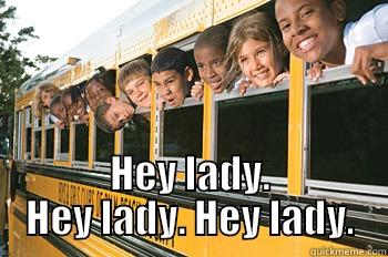  HEY LADY. HEY LADY. HEY LADY. Misc