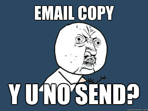 EMAIL COPY y u no send?  Y U No