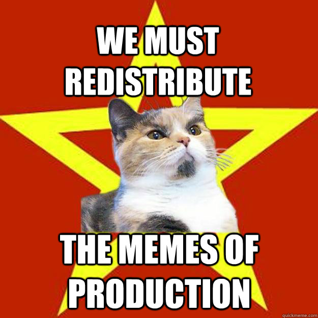 We must redistribute the memes of production  Lenin Cat