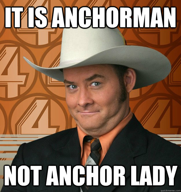 It is anchorman not anchor lady - It is anchorman not anchor lady  Misc