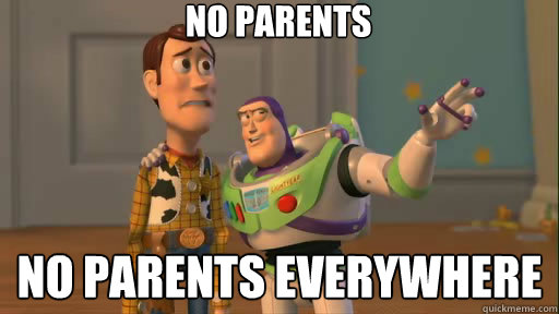 No Parents No Parents Everywhere  Everywhere