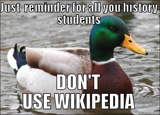 JUST  REMINDER FOR ALL YOU HISTORY STUDENTS DON'T USE WIKIPEDIA Actual Advice Mallard