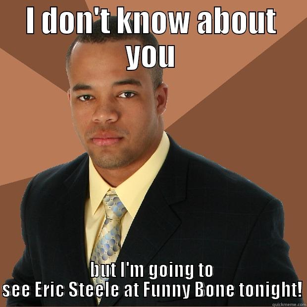 I DON'T KNOW ABOUT YOU BUT I'M GOING TO SEE ERIC STEELE AT FUNNY BONE TONIGHT! Successful Black Man