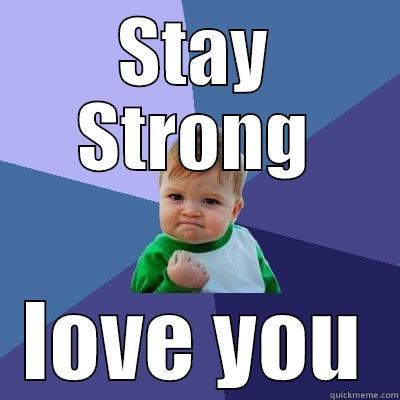 STAY STRONG LOVE YOU Success Kid