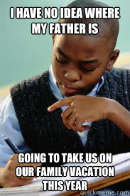 I have no idea where my father is Going to take us on our family vacation this year  Succesful Black Mans son