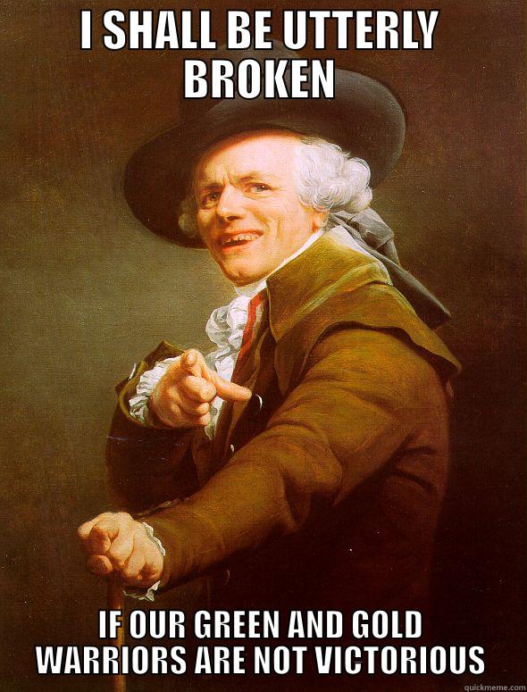 I SHALL BE UTTERLY BROKEN IF OUR GREEN AND GOLD WARRIORS ARE NOT VICTORIOUS Joseph Ducreux