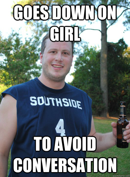 Goes down on girl to avoid conversation  Semi-Courteous Chris