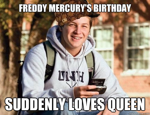 Freddy Mercury's Birthday Suddenly loves Queen  College Freshman