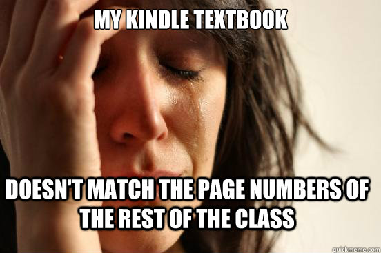 My kindle textbook doesn't match the page numbers of the rest of the class  First World Problems