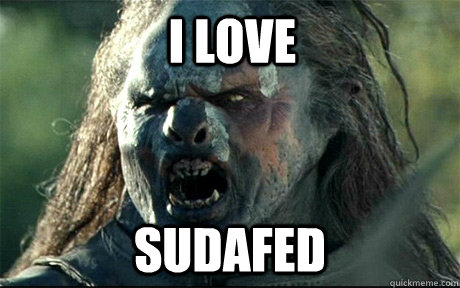 I LOVE  SUDAFED  URUK HAI